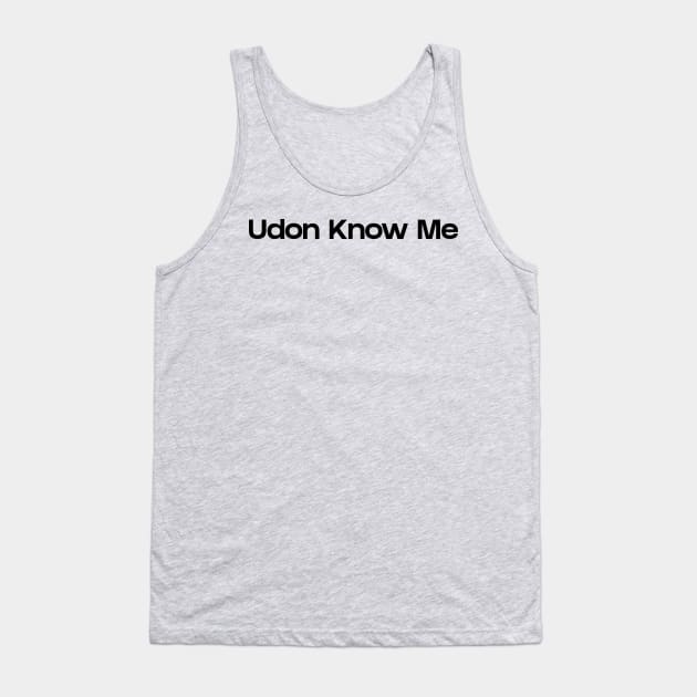 Udon know me Tank Top by NomiCrafts